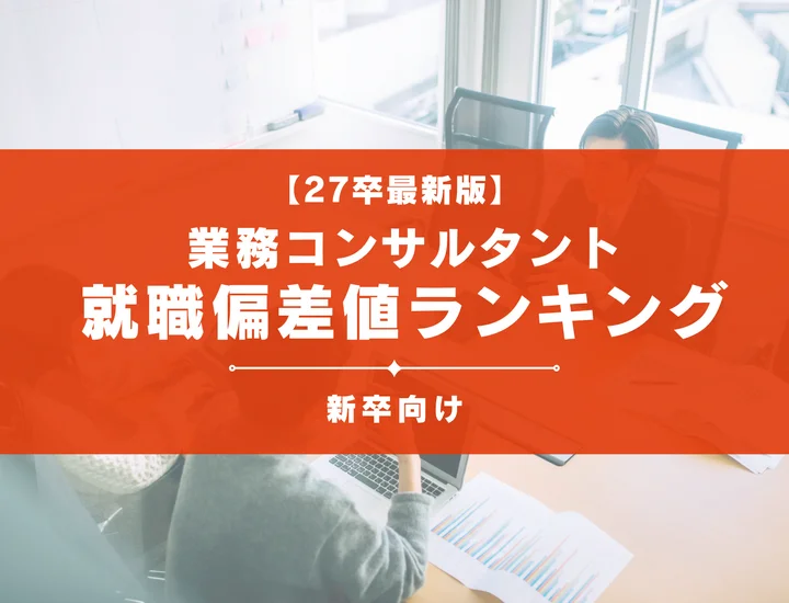 【27卒最新版】業務コンサルタントの就職偏差値ランキング｜入社難易度やポイントを解説！